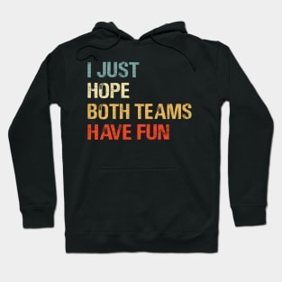 I Just Hope Both Teams Have Fun Funny Gift Shirt Hoodie